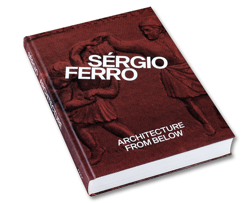 Architecture from Below: An Anthology <br> Sérgio Ferro