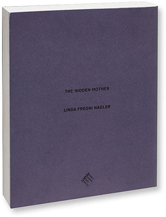 The Hidden Mother  Linda Fregni Nagler - MACK