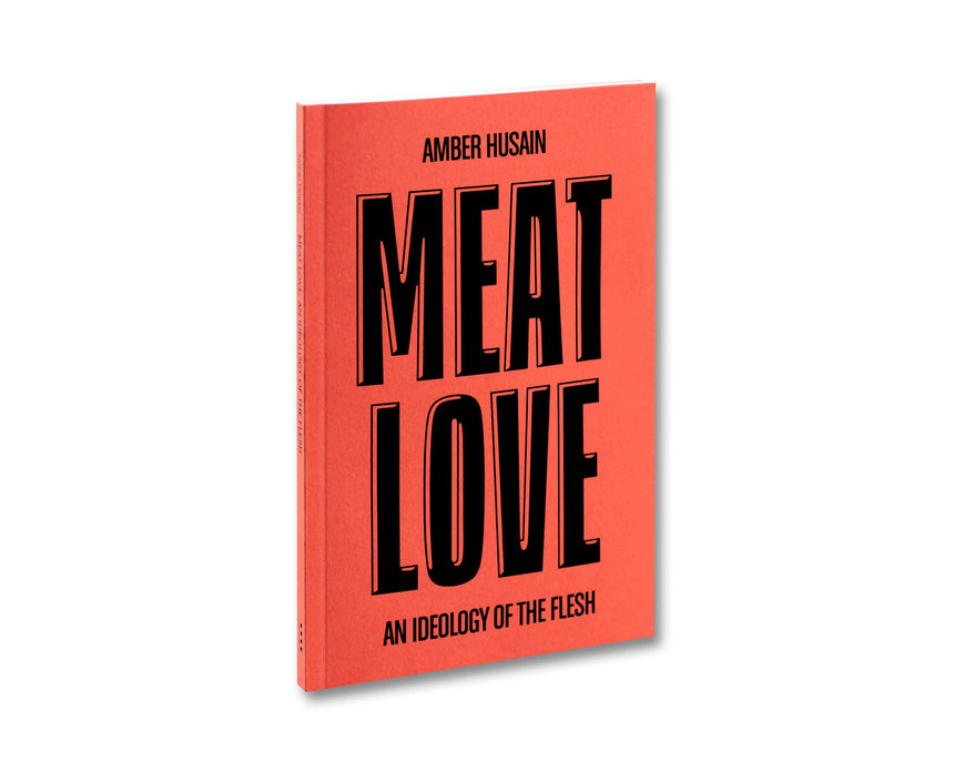 Meat Love: An Ideology of the Flesh <br> Amber Husain
