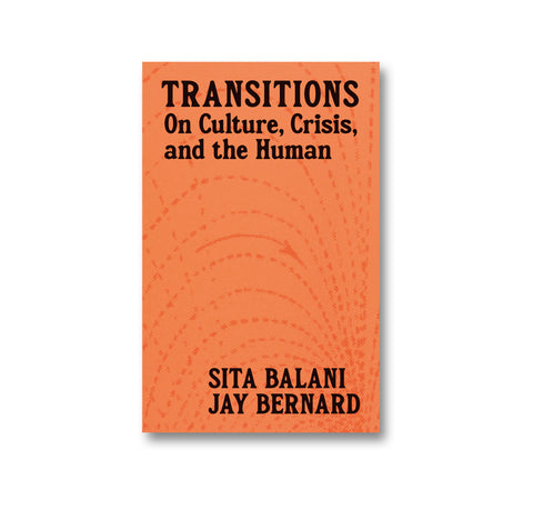 Book cover of 'Transitions: On Culture, Crisis, and the Human' by Sita Balani and Jay Bernard with an orange background.