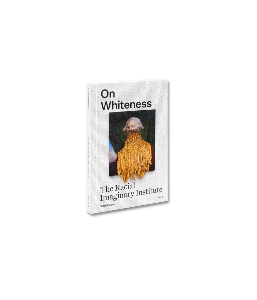 On Whiteness <br> The Racial Imaginary Institute <br> (SPBH Editions)